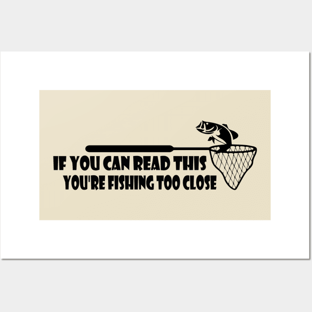 If You Can Read This, You're Fishing Too Close Funny Wall Art by TheMegaStore